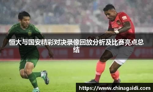 恒大与国安精彩对决录像回放分析及比赛亮点总结