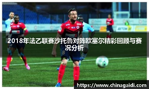 2018年法乙联赛沙托鲁对阵欧塞尔精彩回顾与赛况分析